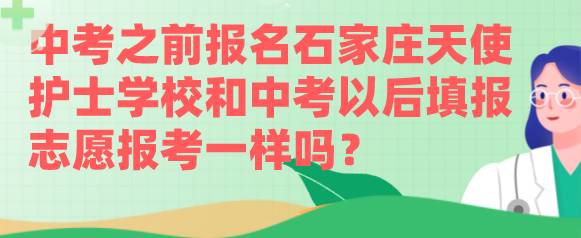 中考之前报名石家庄天使护士学校和中考以后填报志愿报考一样吗？